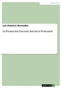 La Formación Docente Inicial en Venezuela / Luis Peñalver Bermúdez / Taschenbuch / Paperback / 196 S. / Spanisch / 2020 / GRIN Verlag / EAN 9783346091284