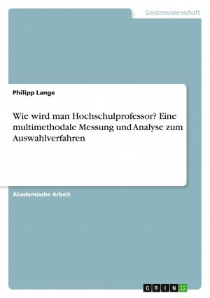 Wie wird man Hochschulprofessor? Eine multimethodale Messung und Analyse zum Auswahlverfahren / Philipp Lange / Taschenbuch / Paperback / 44 S. / Deutsch / 2020 / GRIN Verlag / EAN 9783346118011