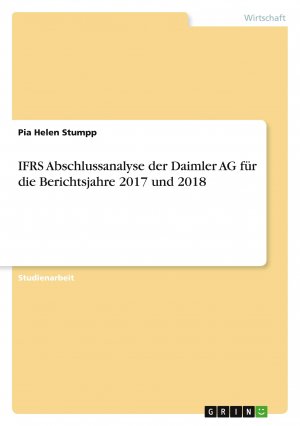 IFRS Abschlussanalyse der Daimler AG für die Berichtsjahre 2017 und 2018 / Pia Helen Stumpp / Taschenbuch / 48 S. / Deutsch / 2020 / GRIN Verlag / EAN 9783346075413