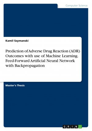 neues Buch – Kamil Szymanski – Prediction of Adverse Drug Reaction (ADR) Outcomes with use of Machine Learning. Feed-Forward Artificial Neural Network with Backpropagation / Kamil Szymanski / Taschenbuch / 140 S. / Englisch / 2020