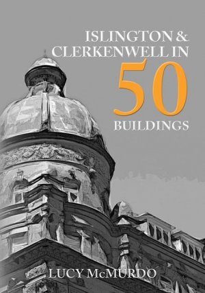 neues Buch – Lucy Mcmurdo – Islington & Clerkenwell in 50 Buildings / Lucy Mcmurdo / Taschenbuch / Kartoniert Broschiert / Englisch / 2021 / Amberley Publishing / EAN 9781398101456