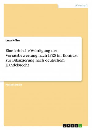 Eine kritische Würdigung der Vorratsbewertung nach IFRS im Kontrast zur Bilanzierung nach deutschem Handelsrecht / Luca Kühn / Taschenbuch / Paperback / 36 S. / Deutsch / 2020 / GRIN Verlag