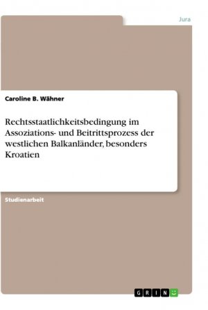 Rechtsstaatlichkeitsbedingung im Assoziations- und Beitrittsprozess der westlichen Balkanländer, besonders Kroatien / Caroline B. Wähner / Taschenbuch / Paperback / 48 S. / Deutsch / 2020