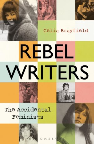 Rebel Writers: The Accidental Feminists / Shelagh Delaney ¿ Edna O'Brien ¿ Lynne Reid Banks ¿ Charlotte Bingham ¿ Nell Dunn ¿ Virginia Ironside ¿ Margaret Forster / Celia Brayfield / Taschenbuch