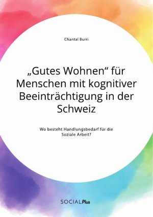 Gutes Wohnen¿ für Menschen mit kognitiver Beeinträchtigung in der Schweiz. Wo besteht Handlungsbedarf für die Soziale Arbeit? / Chantal Burri / Taschenbuch / Paperback / 76 S. / Deutsch / 2021