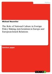 The Role of National Culture in Foreign Policy Making. Anti-Semitism in Europe and European-Israeli Relations / Michael Neureiter / Taschenbuch / Paperback / Englisch / 2021 / GRIN Verlag