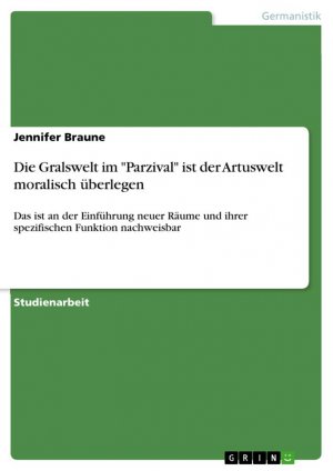 Die Gralswelt im "Parzival" ist der Artuswelt moralisch überlegen / Das ist an der Einführung neuer Räume und ihrer spezifischen Funktion nachweisbar / Jennifer Braune / Taschenbuch / Paperback / 2017