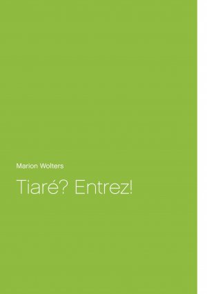 Tiaré? Entrez! / Marion Wolters / Taschenbuch / Paperback / 60 S. / Deutsch / 2018 / Books on Demand GmbH / EAN 9783746065106