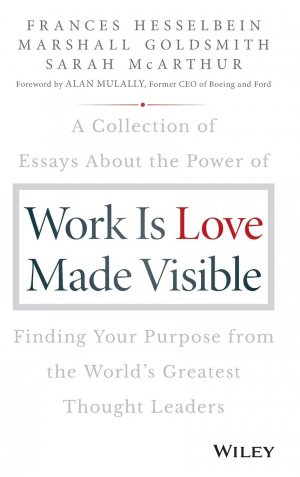 neues Buch – Frances Hesselbein – Work Is Love Made Visible / A Collection of Essays about the Power of Finding Your Purpose from the World's Greatest Thought Leaders / Frances Hesselbein (u. a.) / Buch / 288 S. / Englisch / 2018