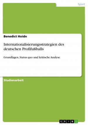 Internationalisierungsstrategien des deutschen Profifußballs / Grundlagen, Status quo und kritische Analyse / Benedict Hoidn / Taschenbuch / Paperback / 72 S. / Deutsch / 2018 / GRIN Verlag