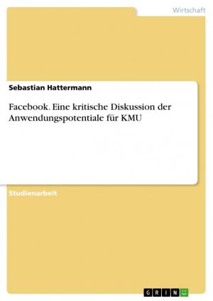 Facebook. Eine kritische Diskussion der Anwendungspotentiale für KMU / Sebastian Hattermann / Taschenbuch / Paperback / 24 S. / Deutsch / 2018 / GRIN Verlag / EAN 9783668663398