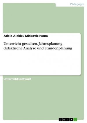 Unterricht gestalten. Jahresplanung, didaktische Analyse und Stundenplanung / Adela Alekic (u. a.) / Taschenbuch / Paperback / 28 S. / Deutsch / 2018 / GRIN Verlag / EAN 9783668688308