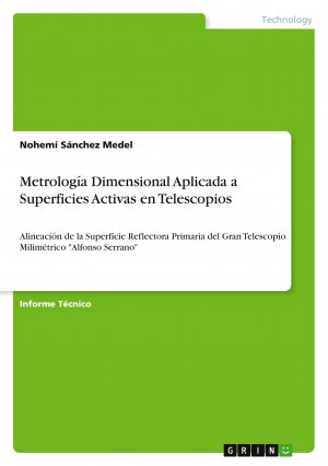 Metrología Dimensional Aplicada a Superficies Activas en Telescopios / Alineación de la Superficie Reflectora Primaria del Gran Telescopio Milimétrico "Alfonso Serrano" / Nohemí Sánchez Medel / Buch