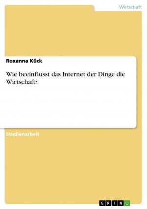 Wie beeinflusst das Internet der Dinge die Wirtschaft? / Roxanna Kück / Taschenbuch / Paperback / 28 S. / Deutsch / 2018 / GRIN Verlag / EAN 9783668715127