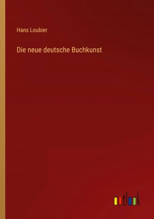 Die neue deutsche Buchkunst / Hans Loubier / Taschenbuch / Paperback / 308 S. / Deutsch / 2022 / Outlook Verlag / EAN 9783368236267