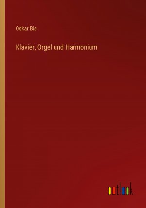 Klavier, Orgel und Harmonium / Oskar Bie / Taschenbuch / Paperback / 124 S. / Deutsch / 2022 / Outlook Verlag / EAN 9783368244606