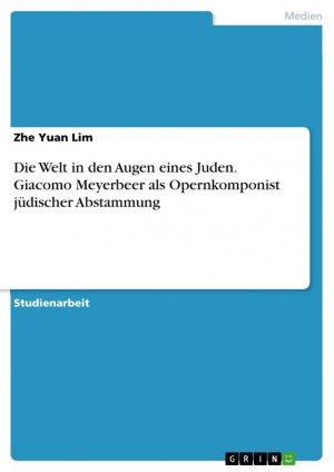 Die Welt in den Augen eines Juden. Giacomo Meyerbeer als Opernkomponist jüdischer Abstammung / Zhe Yuan Lim / Taschenbuch / Paperback / 32 S. / Deutsch / 2022 / GRIN Verlag / EAN 9783346686633