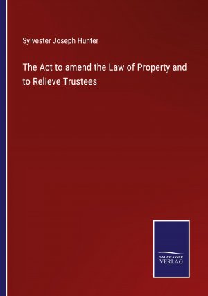 The Act to amend the Law of Property and to Relieve Trustees / Sylvester Joseph Hunter / Taschenbuch / Paperback / Englisch / 2022 / Outlook / EAN 9783375121006