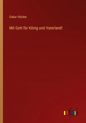 neues Buch – Oskar Höcker – Mit Gott für König und Vaterland! / Oskar Höcker / Taschenbuch / Paperback / 208 S. / Deutsch / 2022 / Outlook Verlag / EAN 9783368254568