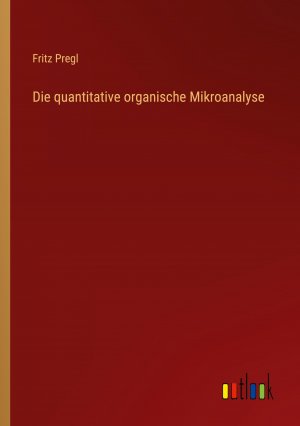 neues Buch – Fritz Pregl – Die quantitative organische Mikroanalyse / Fritz Pregl / Taschenbuch / Paperback / 232 S. / Deutsch / 2022 / Outlook Verlag / EAN 9783368261900