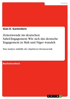 Zeitenwende im deutschen Sahel-Engagement. Wie sich das deutsche Engagement in Mali und Niger wandelt / Eine Analyse mithilfe der objektiven Hermeneutik / Gian D. Gantenbein / Taschenbuch / Paperback