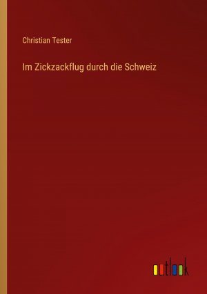 Im Zickzackflug durch die Schweiz / Christian Tester / Taschenbuch / Paperback / 172 S. / Deutsch / 2022 / Outlook Verlag / EAN 9783368269166