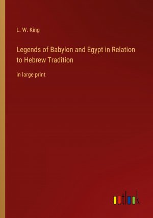 Legends of Babylon and Egypt in Relation to Hebrew Tradition / in large print / L. W. King / Taschenbuch / Paperback / Englisch / 2022 / Outlook Verlag / EAN 9783368316648