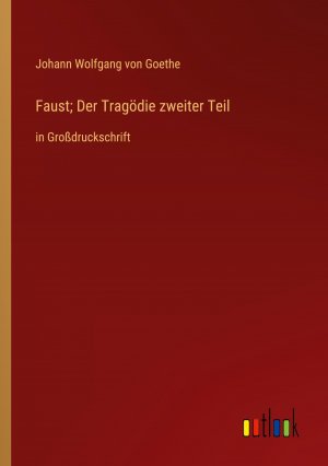 neues Buch – Goethe, Johann Wolfgang von – Faust; Der Tragödie zweiter Teil / in Großdruckschrift / Johann Wolfgang von Goethe / Taschenbuch / Paperback / 376 S. / Deutsch / 2022 / Outlook Verlag / EAN 9783368319762