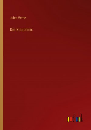 Die Eissphinx / Jules Verne / Taschenbuch / Paperback / 448 S. / Deutsch / 2022 / Outlook Verlag / EAN 9783368282226