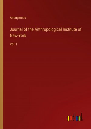 Journal of the Anthropological Institute of New-York / Vol. I / Anonymous / Taschenbuch / Paperback / Englisch / 2022 / Outlook Verlag / EAN 9783368138585