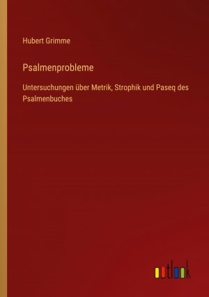 neues Buch – Hubert Grimme – Psalmenprobleme / Untersuchungen über Metrik, Strophik und Paseq des Psalmenbuches / Hubert Grimme / Taschenbuch / Paperback / 216 S. / Deutsch / 2022 / Outlook Verlag / EAN 9783368463403