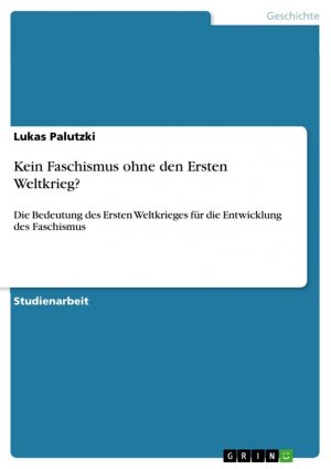 Kein Faschismus ohne den Ersten Weltkrieg? / Die Bedeutung des Ersten Weltkrieges für die Entwicklung des Faschismus / Lukas Palutzki / Taschenbuch / Paperback / 28 S. / Deutsch / 2022 / GRIN Verlag