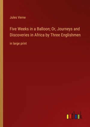 Five Weeks in a Balloon; Or, Journeys and Discoveries in Africa by Three Englishmen / in large print / Jules Verne / Taschenbuch / Paperback / Englisch / 2022 / Outlook Verlag / EAN 9783368328429