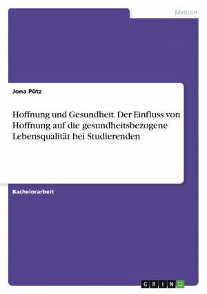 Hoffnung und Gesundheit. Der Einfluss von Hoffnung auf die gesundheitsbezogene Lebensqualität bei Studierenden / Jona Pütz / Taschenbuch / 84 S. / Deutsch / 2022 / GRIN Verlag / EAN 9783346789679