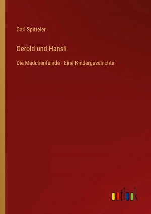 Gerold und Hansli / Die Mädchenfeinde - Eine Kindergeschichte / Carl Spitteler / Taschenbuch / Paperback / 136 S. / Deutsch / 2023 / Outlook Verlag / EAN 9783368611644