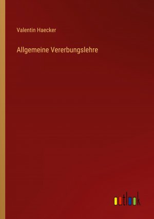 neues Buch – Valentin Haecker – Allgemeine Vererbungslehre / Valentin Haecker / Taschenbuch / Paperback / 432 S. / Deutsch / 2023 / Outlook Verlag / EAN 9783368619923