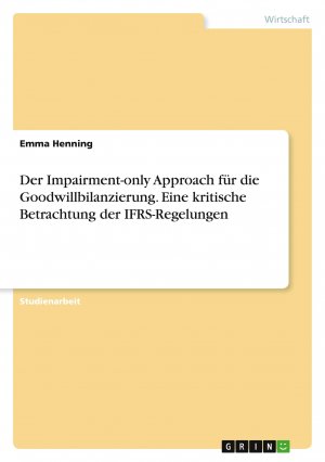 Der Impairment-only Approach für die Goodwillbilanzierung. Eine kritische Betrachtung der IFRS-Regelungen / Emma Henning / Taschenbuch / Paperback / 28 S. / Deutsch / 2023 / GRIN Verlag