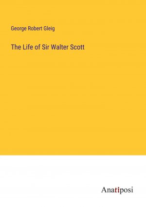 The Life of Sir Walter Scott / George Robert Gleig / Taschenbuch / Paperback / Kartoniert Broschiert / Englisch / 2023 / Anatiposi Verlag / EAN 9783382124922