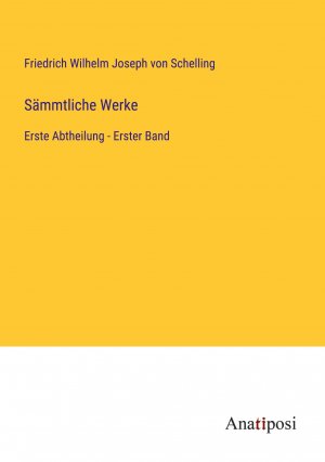 Sämmtliche Werke / Erste Abtheilung - Erster Band / Friedrich Wilhelm Joseph Von Schelling / Taschenbuch / Paperback / 496 S. / Deutsch / 2023 / Anatiposi Verlag / EAN 9783382001926