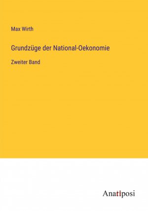 Grundzüge der National-Oekonomie / Zweiter Band / Max Wirth / Taschenbuch / Paperback / 572 S. / Deutsch / 2023 / Anatiposi Verlag / EAN 9783382005184