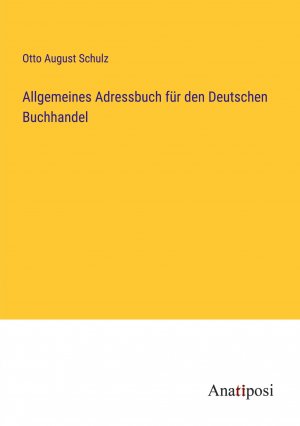 Allgemeines Adressbuch für den Deutschen Buchhandel / Otto August Schulz / Taschenbuch / Paperback / 452 S. / Deutsch / 2023 / Anatiposi Verlag / EAN 9783382005061