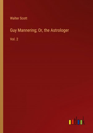 Guy Mannering; Or, the Astrologer / Vol. 2 / Walter Scott / Taschenbuch / Paperback / Englisch / 2023 / Outlook Verlag / EAN 9783368342487