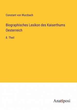 neues Buch – Wurzbach, Constant Von – Biographisches Lexikon des Kaiserthums Oesterreich / 8. Theil / Constant Von Wurzbach / Taschenbuch / Paperback / 536 S. / Deutsch / 2023 / Anatiposi Verlag / EAN 9783382007027