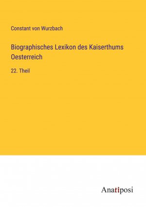 Biographisches Lexikon des Kaiserthums Oesterreich / 22. Theil / Constant Von Wurzbach / Taschenbuch / Paperback / 616 S. / Deutsch / 2023 / Anatiposi Verlag / EAN 9783382009342