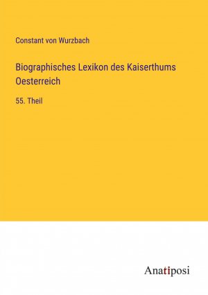 Biographisches Lexikon des Kaiserthums Oesterreich / 55. Theil / Constant Von Wurzbach / Taschenbuch / Paperback / 724 S. / Deutsch / 2023 / Anatiposi Verlag / EAN 9783382008925