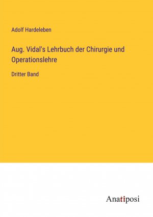 Aug. Vidal's Lehrbuch der Chirurgie und Operationslehre / Dritter Band / Adolf Hardeleben / Taschenbuch / Paperback / 1020 S. / Deutsch / 2023 / Anatiposi Verlag / EAN 9783382008420