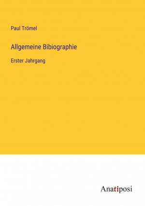 Allgemeine Bibiographie / Erster Jahrgang / Paul Trömel / Taschenbuch / Paperback / 504 S. / Deutsch / 2023 / Anatiposi Verlag / EAN 9783382008260