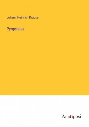 Pyrgoteles / Johann Heinrich Krause / Taschenbuch / Paperback / 328 S. / Deutsch / 2023 / Anatiposi Verlag / EAN 9783382014360