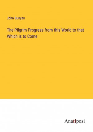 neues Buch – John Bunyan – The Pilgrim Progress from this World to that Which is to Come / John Bunyan / Taschenbuch / Paperback / Englisch / 2023 / Anatiposi Verlag / EAN 9783382156282