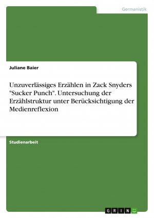 Unzuverlässiges Erzählen in Zack Snyders "Sucker Punch". Untersuchung der Erzählstruktur unter Berücksichtigung der Medienreflexion / Juliane Baier / Taschenbuch / Paperback / 40 S. / Deutsch / 2022